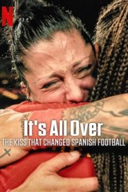 فيلم It’s All Over The Kiss That Changed Spanish Football 2024